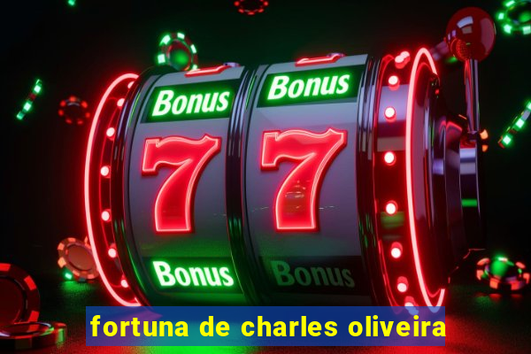 fortuna de charles oliveira